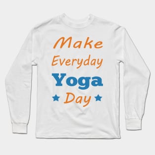 Make Everyday Yoga Day Long Sleeve T-Shirt